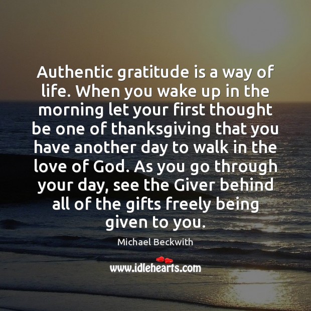 Authentic gratitude is a way of life. When you wake up in Michael Beckwith Picture Quote