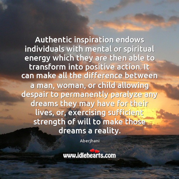 Authentic inspiration endows individuals with mental or spiritual energy which they are Aberjhani Picture Quote