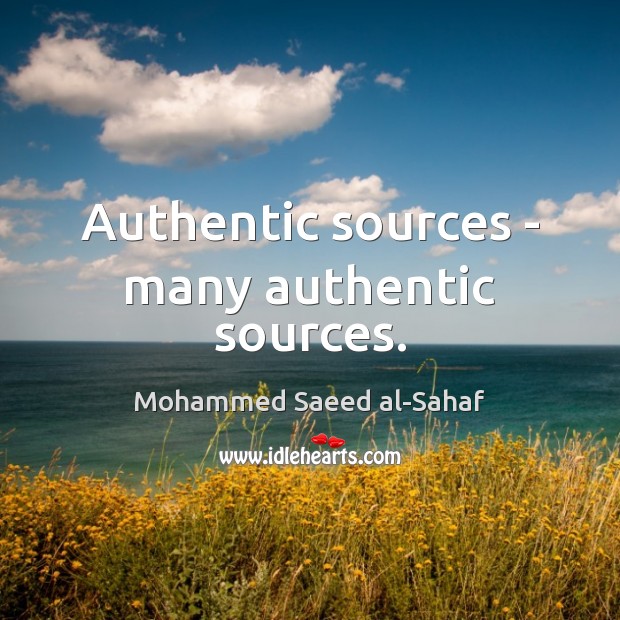Authentic sources – many authentic sources. Mohammed Saeed al-Sahaf Picture Quote