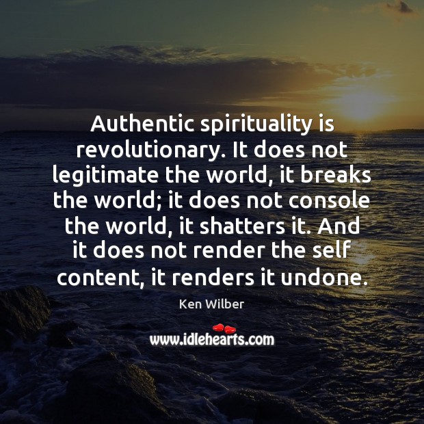 Authentic spirituality is revolutionary. It does not legitimate the world, it breaks Image