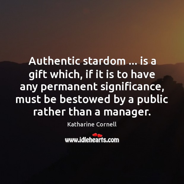 Authentic stardom … is a gift which, if it is to have any 