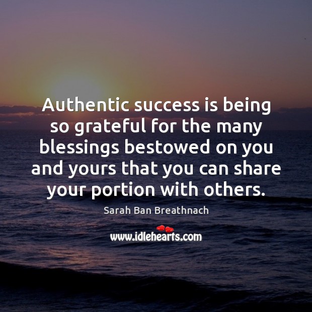 Authentic success is being so grateful for the many blessings bestowed on Sarah Ban Breathnach Picture Quote