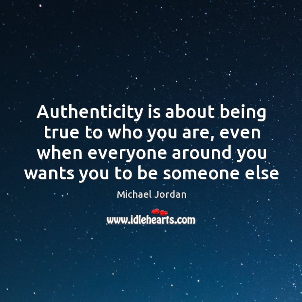 Authenticity is about being true to who you are, even when everyone Michael Jordan Picture Quote