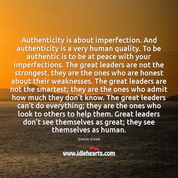 Authenticity is about imperfection. And authenticity is a very human quality. To Simon Sinek Picture Quote