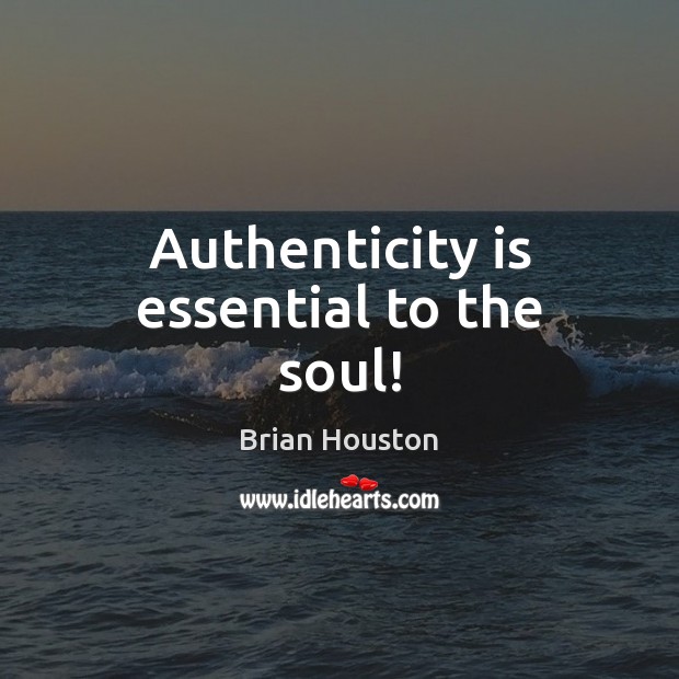 Authenticity is essential to the soul! Brian Houston Picture Quote