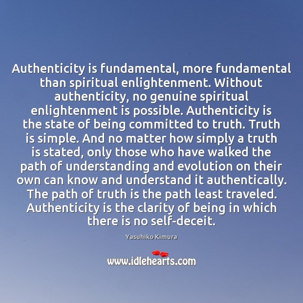 Authenticity is fundamental, more fundamental than spiritual enlightenment. Without authenticity, no genuine Image