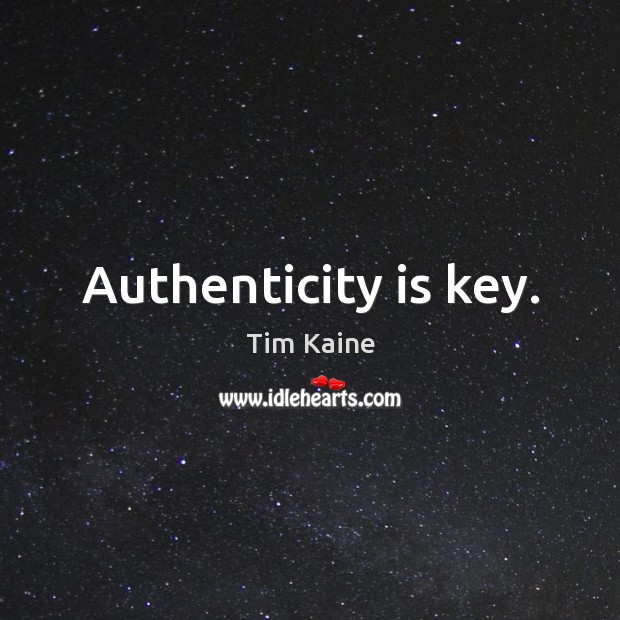 Authenticity is key. Tim Kaine Picture Quote