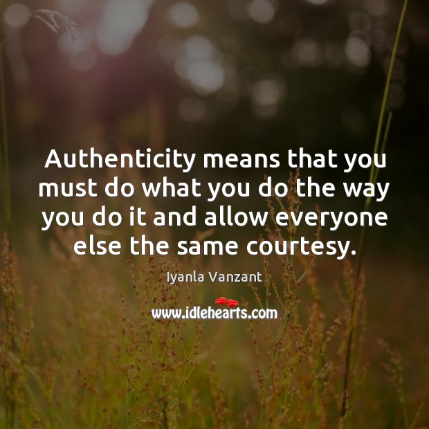 Authenticity means that you must do what you do the way you Iyanla Vanzant Picture Quote