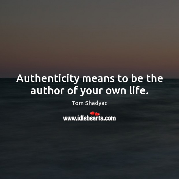 Authenticity means to be the author of your own life. Tom Shadyac Picture Quote