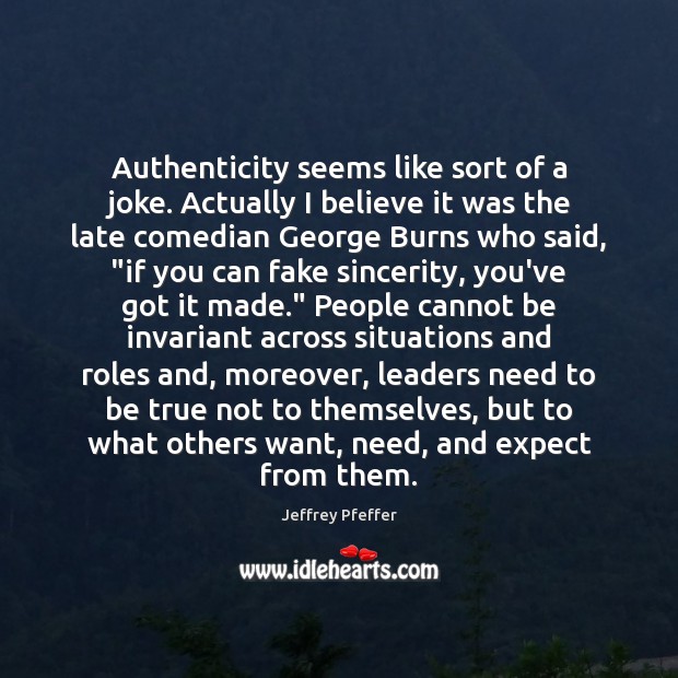 Authenticity seems like sort of a joke. Actually I believe it was Jeffrey Pfeffer Picture Quote