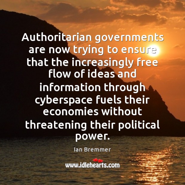 Authoritarian governments are now trying to ensure that the increasingly free flow Ian Bremmer Picture Quote