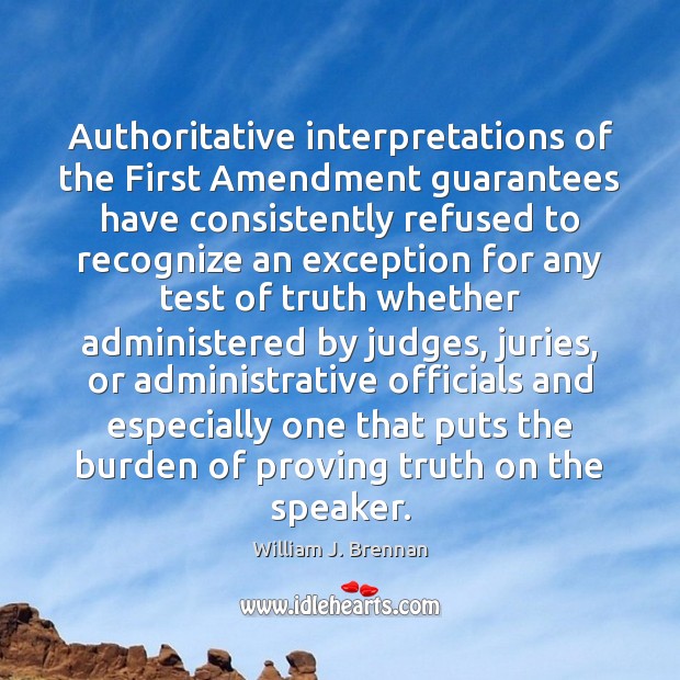 Authoritative interpretations of the First Amendment guarantees have consistently refused to recognize William J. Brennan Picture Quote