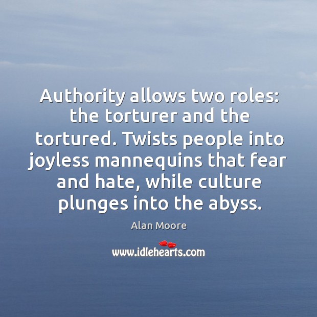 Authority allows two roles: the torturer and the tortured. Twists people into Image