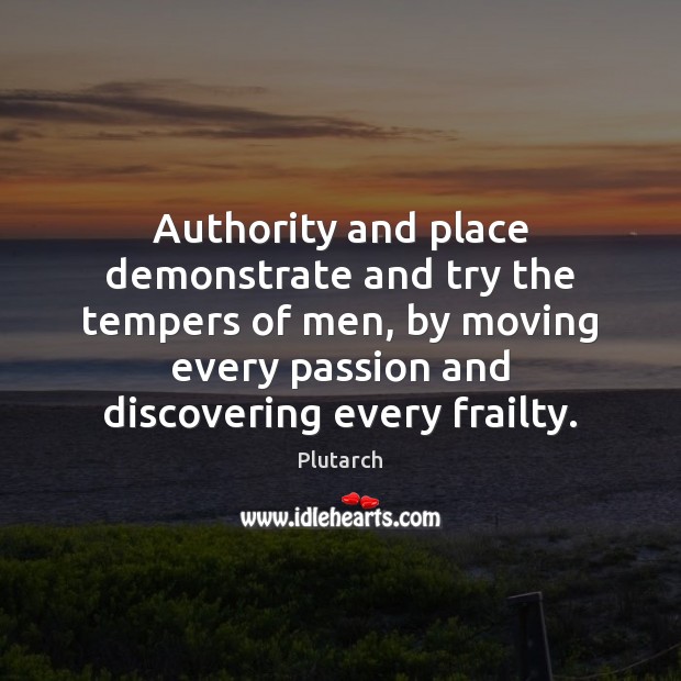 Authority and place demonstrate and try the tempers of men, by moving Plutarch Picture Quote