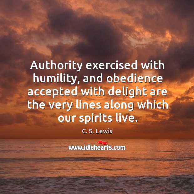 Authority exercised with humility, and obedience accepted with delight are the very C. S. Lewis Picture Quote