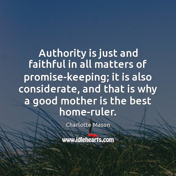 Authority is just and faithful in all matters of promise-keeping; it is Mother Quotes Image