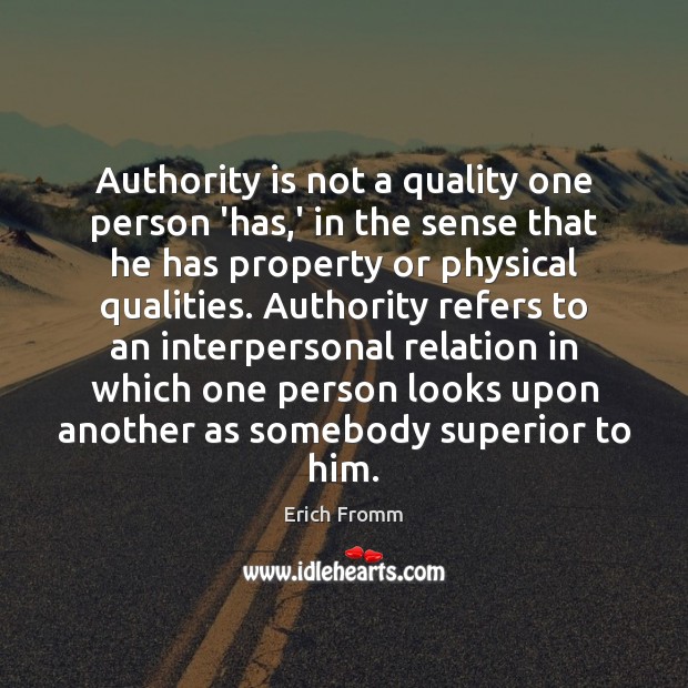 Authority is not a quality one person ‘has,’ in the sense Erich Fromm Picture Quote