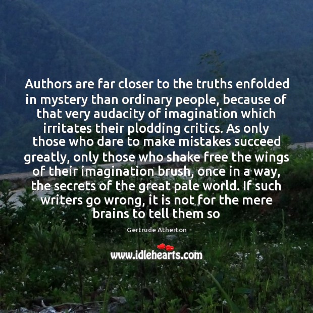 Authors are far closer to the truths enfolded in mystery than ordinary 