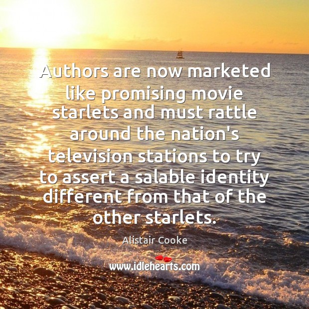 Authors are now marketed like promising movie starlets and must rattle around Alistair Cooke Picture Quote