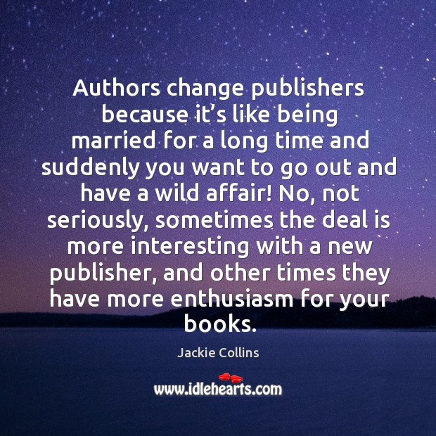 Authors change publishers because it’s like being married for a long time and Jackie Collins Picture Quote