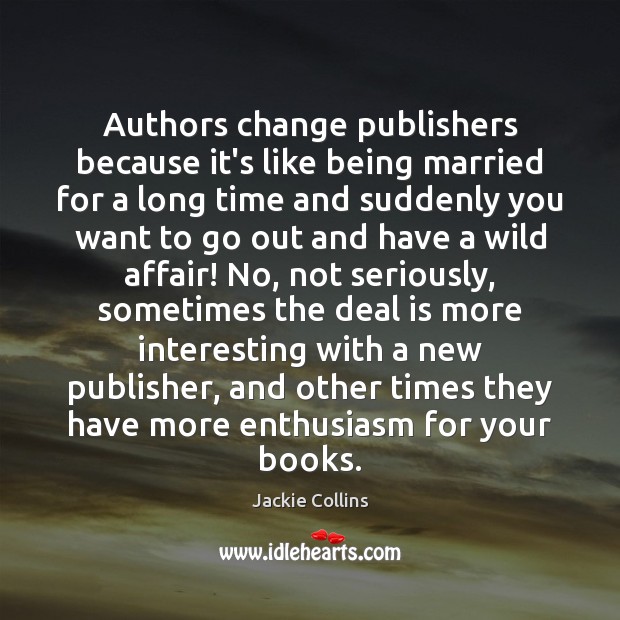 Authors change publishers because it’s like being married for a long time Jackie Collins Picture Quote