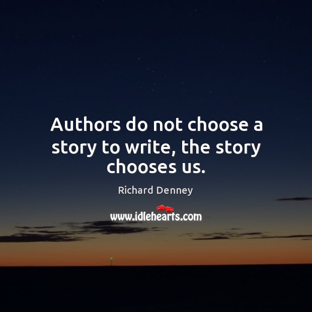 Authors do not choose a story to write, the story chooses us. Image