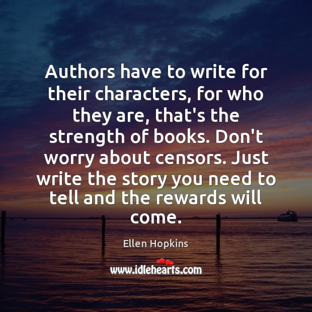 Authors have to write for their characters, for who they are, that’s Ellen Hopkins Picture Quote