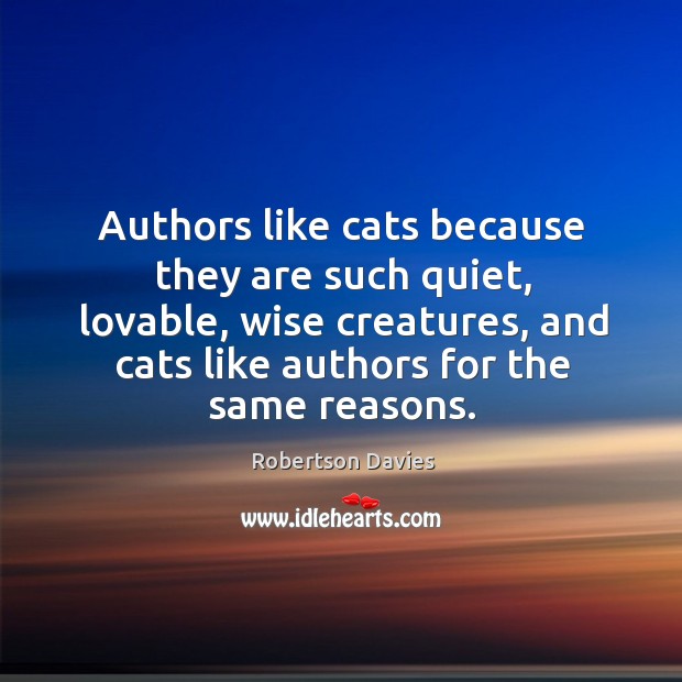 Authors like cats because they are such quiet Robertson Davies Picture Quote