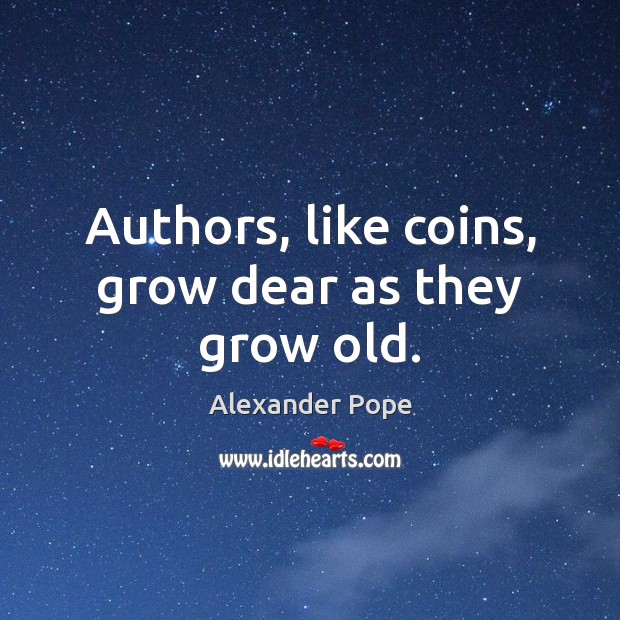 Authors, like coins, grow dear as they grow old. Image