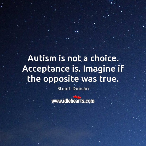 Autism is not a choice. Acceptance is. Imagine if the opposite was true. Image
