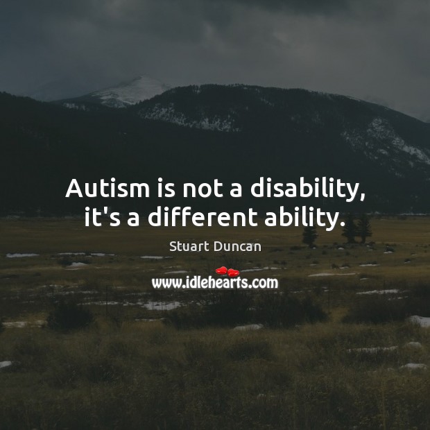 Autism is not a disability, it’s a different ability. Stuart Duncan Picture Quote