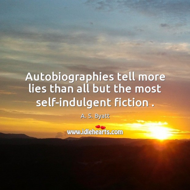 Autobiographies tell more lies than all but the most self-indulgent fiction . Image
