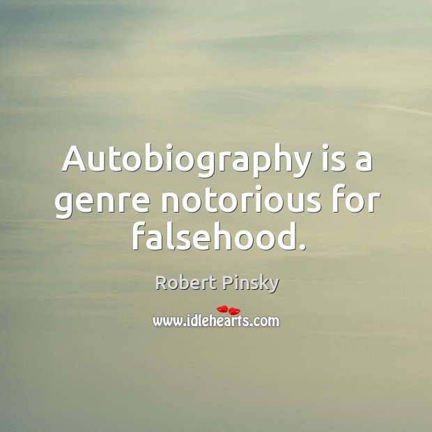Autobiography is a genre notorious for falsehood. Robert Pinsky Picture Quote