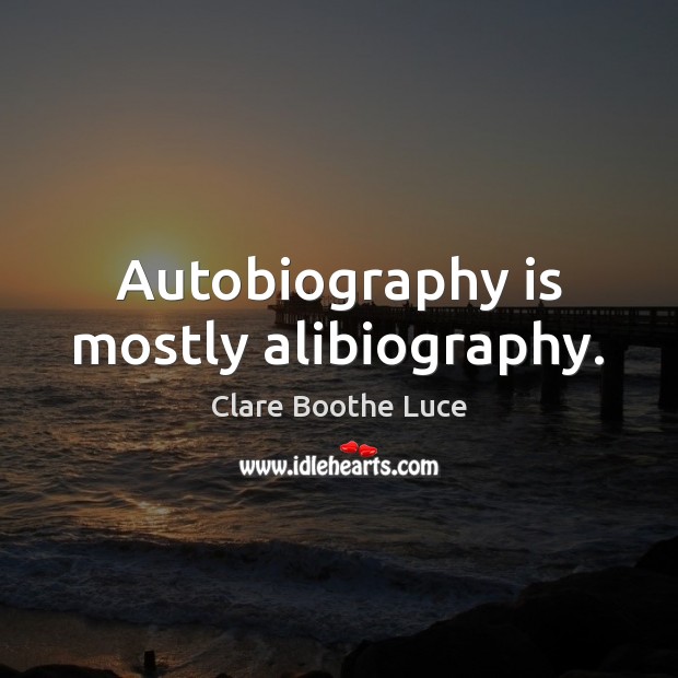 Autobiography is mostly alibiography. Clare Boothe Luce Picture Quote