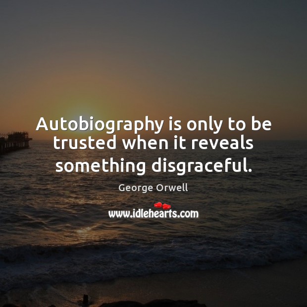 Autobiography is only to be trusted when it reveals something disgraceful. George Orwell Picture Quote