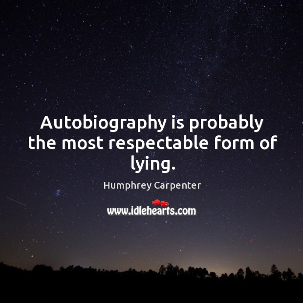 Autobiography is probably the most respectable form of lying. Humphrey Carpenter Picture Quote