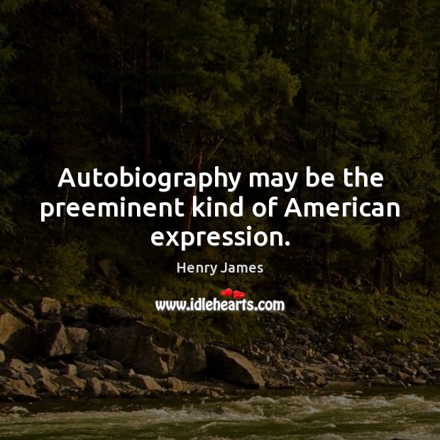 Autobiography may be the preeminent kind of American expression. Image