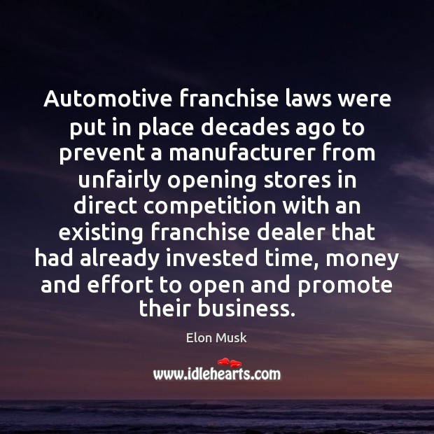 Automotive franchise laws were put in place decades ago to prevent a Elon Musk Picture Quote
