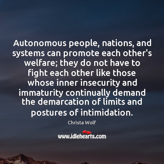 Autonomous people, nations, and systems can promote each other’s welfare; they do Christa Wolf Picture Quote