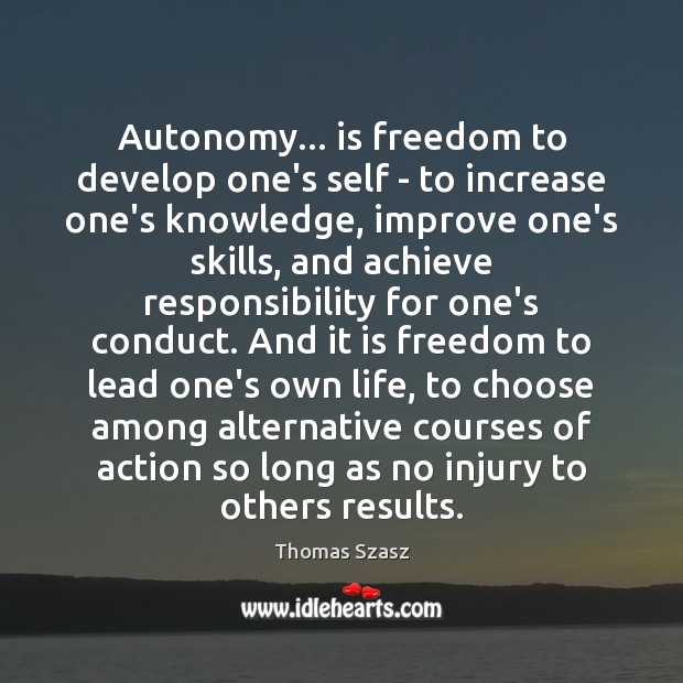 Autonomy… is freedom to develop one’s self – to increase one’s knowledge, Thomas Szasz Picture Quote