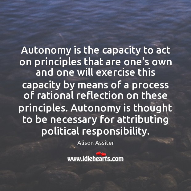 Autonomy is the capacity to act on principles that are one’s own Image