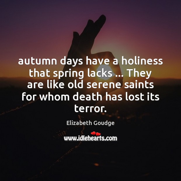 Autumn days have a holiness that spring lacks … They are like old Image