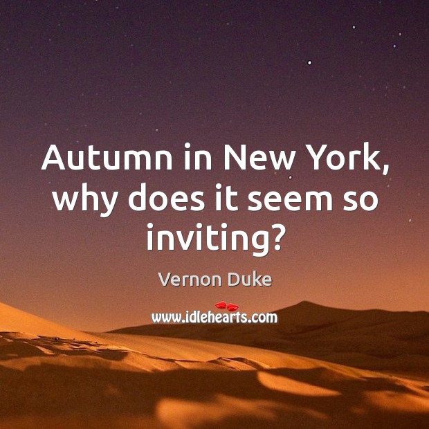 Autumn in new york, why does it seem so inviting? Vernon Duke Picture Quote