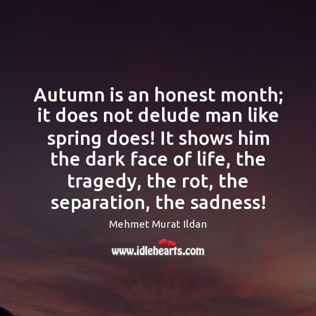 Autumn is an honest month; it does not delude man like spring Mehmet Murat Ildan Picture Quote