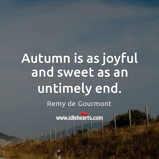 Autumn is as joyful and sweet as an untimely end. Image