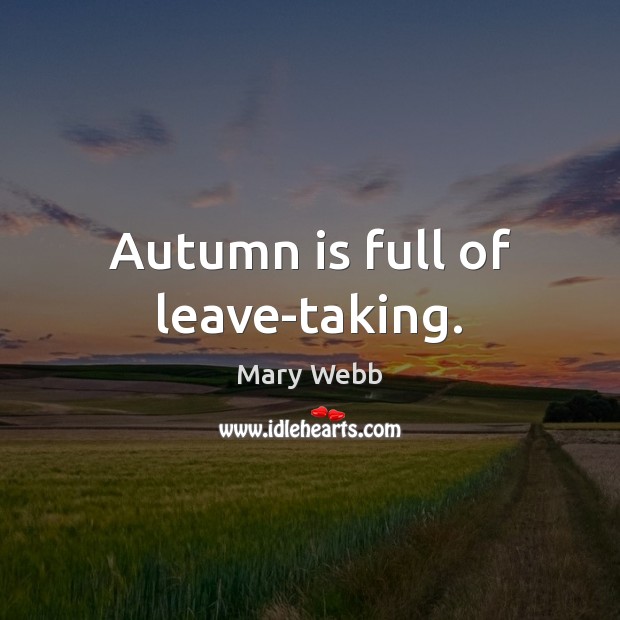 Autumn is full of leave-taking. Mary Webb Picture Quote