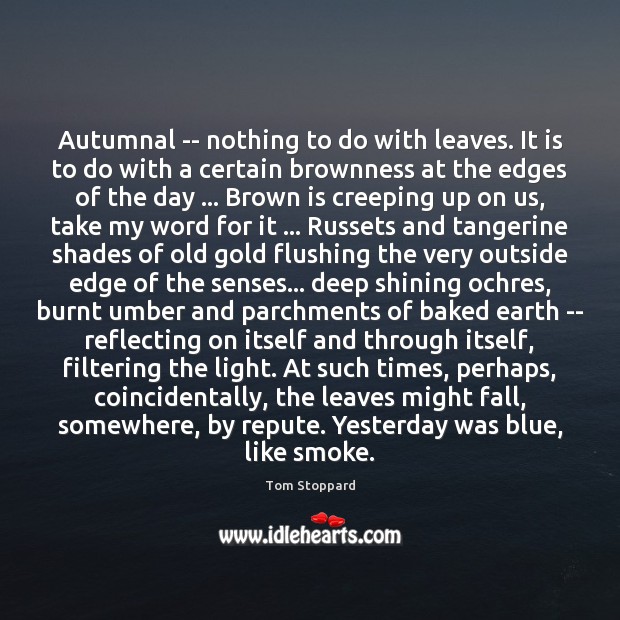 Autumnal — nothing to do with leaves. It is to do with Tom Stoppard Picture Quote