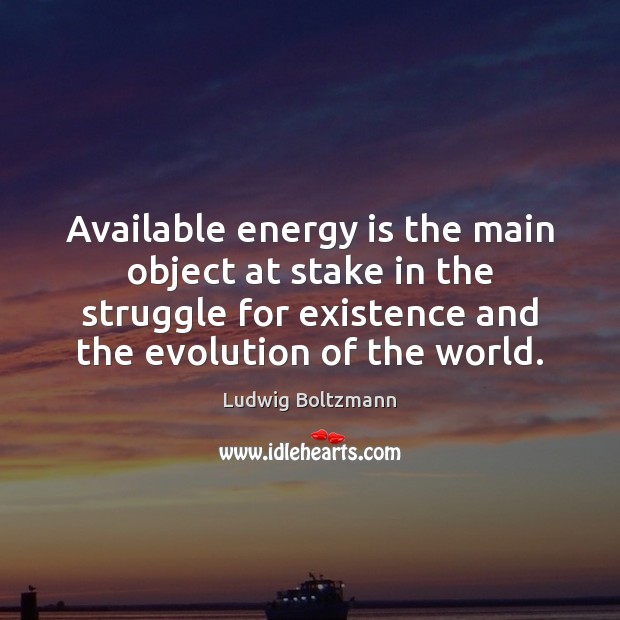 Available energy is the main object at stake in the struggle for Ludwig Boltzmann Picture Quote