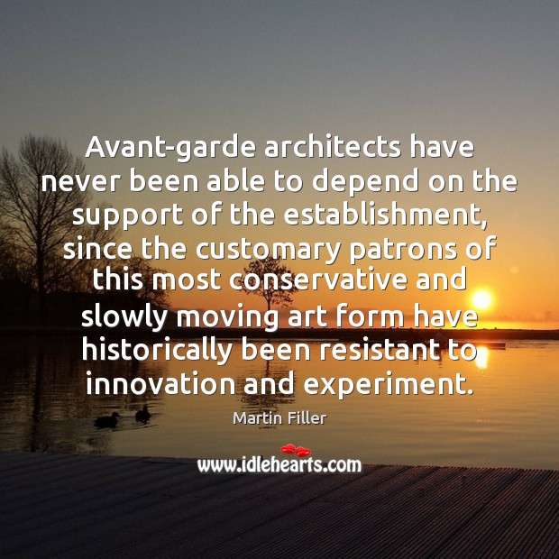 Avant-garde architects have never been able to depend on the support of Martin Filler Picture Quote