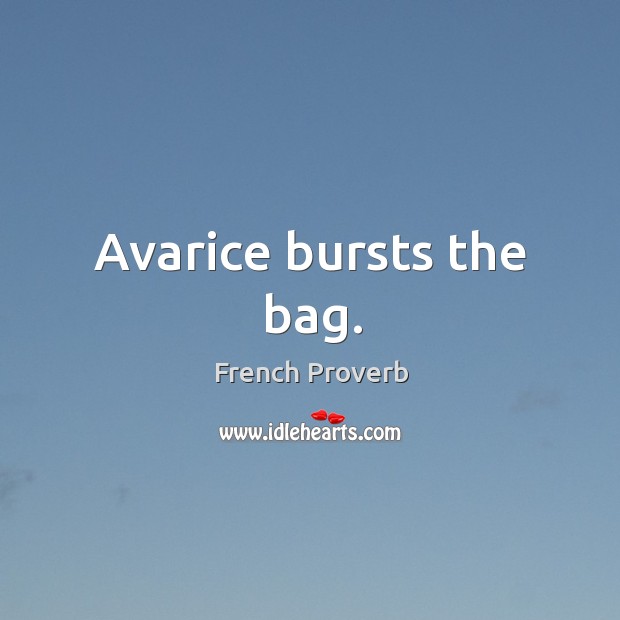 Avarice bursts the bag. French Proverbs Image